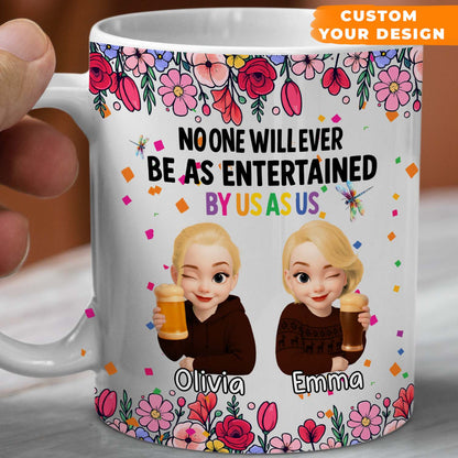 Personalized Best Friends Mug – No One Will Ever Be As Entertained By Us As Us