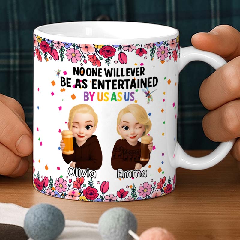 Personalized Best Friends Mug – No One Will Ever Be As Entertained By Us As Us