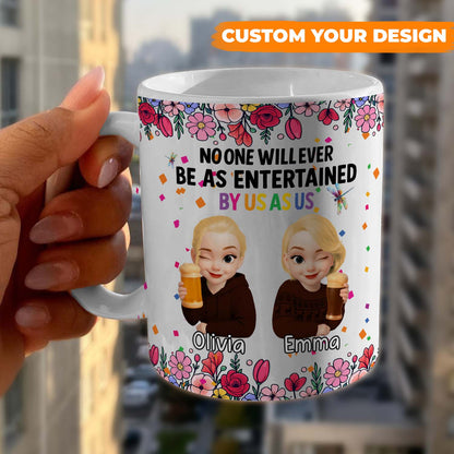 Personalized Best Friends Mug – No One Will Ever Be As Entertained By Us As Us